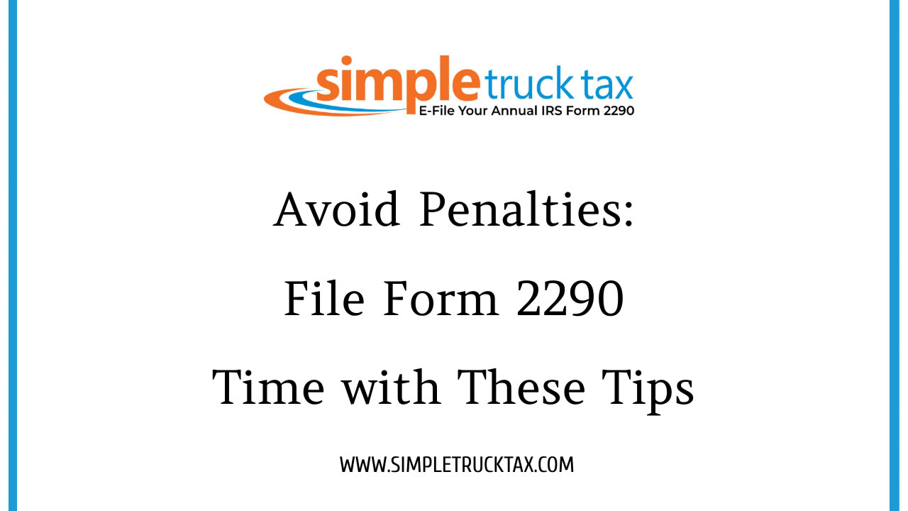 Avoid Penalties: File Form 2290 on Time with These Tips